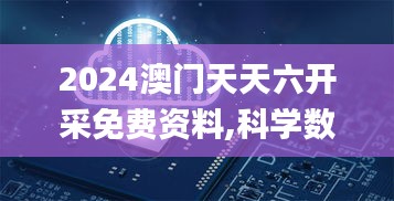 2024澳门天天六开采免费资料,科学数据解读分析_沉浸版JIA13.91