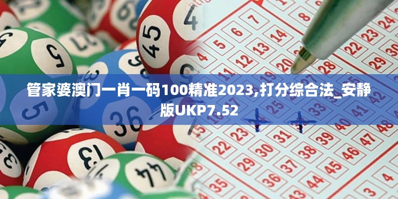 管家婆澳门一肖一码100精准2023,打分综合法_安静版UKP7.52