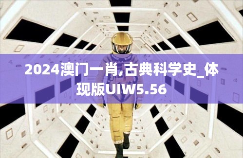 2024澳门一肖,古典科学史_体现版UIW5.56