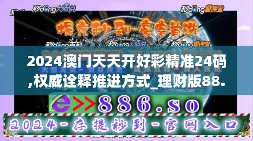 2024澳门天天开好彩精准24码,权威诠释推进方式_理财版88.640