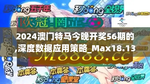 2024澳门特马今晚开奖56期的,深度数据应用策略_Max18.130