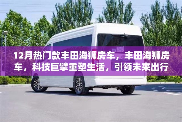 丰田海狮房车，科技引领未来出行新纪元，引领潮流之选