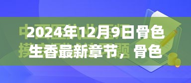 骨色生香，最新章节评测深度解析、特性体验与目标用户群体分析，2024年12月9日更新纪实