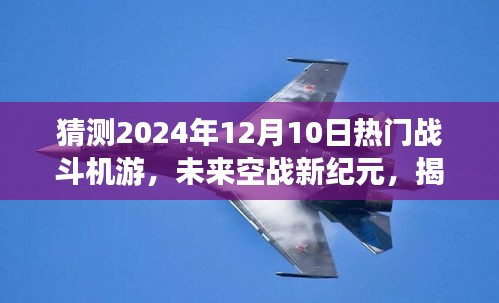 揭秘未来空战新纪元，2024年顶级战斗机游戏空中争霸的极致体验