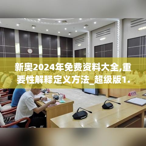 新奥2024年免费资料大全,重要性解释定义方法_超级版1.138