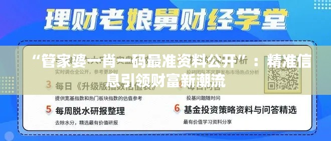 “管家婆一肖一码最准资料公开”：精准信息引领财富新潮流