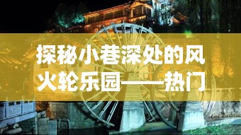 探秘小巷深处的风火轮乐园，热门车型独特风情展示