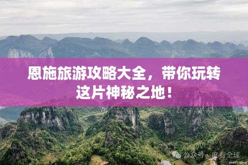 恩施旅游攻略大全，带你玩转这片神秘之地！